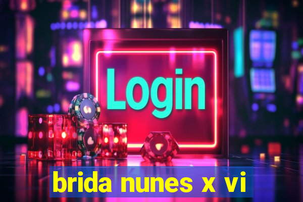brida nunes x vi